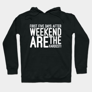 First Five Days After Weekend Are The Hardest - Funny Sayings Hoodie